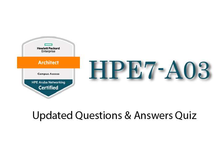Exam PDF HPE7-A03 - Aruba Certified Campus Access Architect