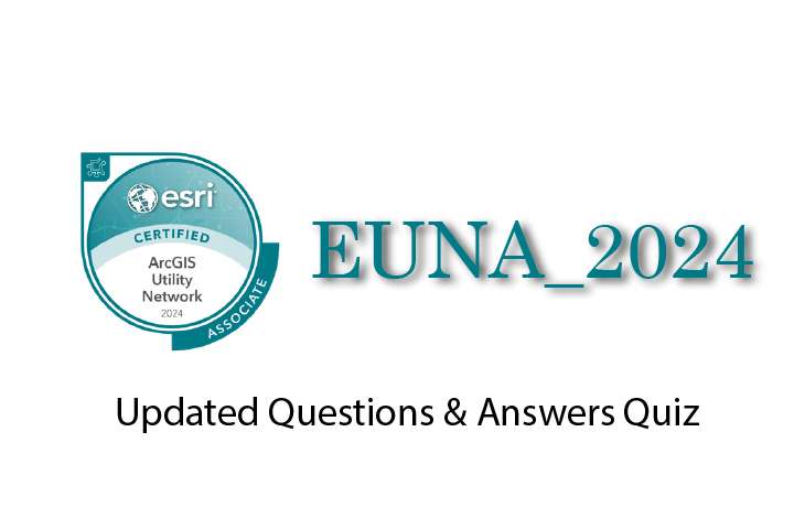 Exam PDF Esri ArcGIS Utility Network Associate 2024 - (EUNA_2024)
