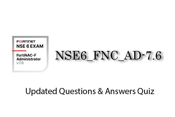 Exam PDF NSE6_FNC_AD-7.6 - NSE 6 - FortiNAC Administrator 7.6