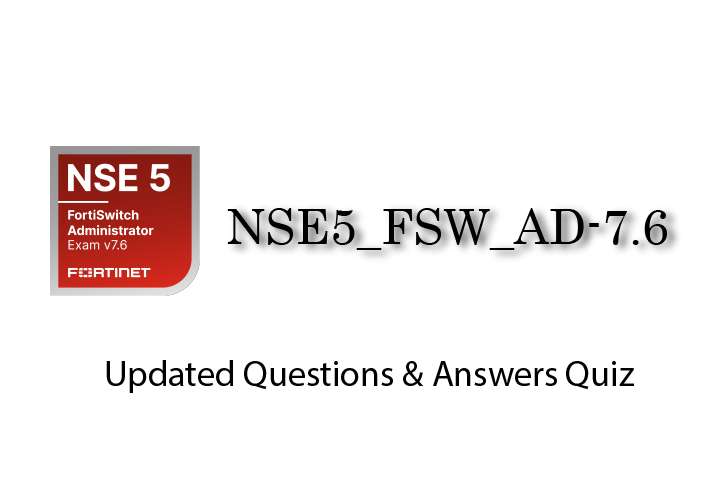 Exam PDF NSE5_FSW_AD-7.6 - Fortinet NSE 5 - FortiSwitch 7.6 Administrator