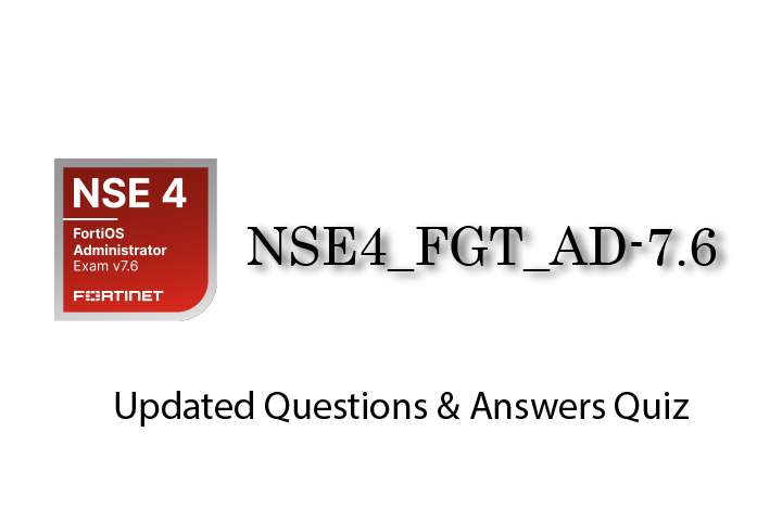 Exam PDF NSE4_FGT_AD-7.6 - Fortinet NSE 4 - FortiOS 7.6 Administrator